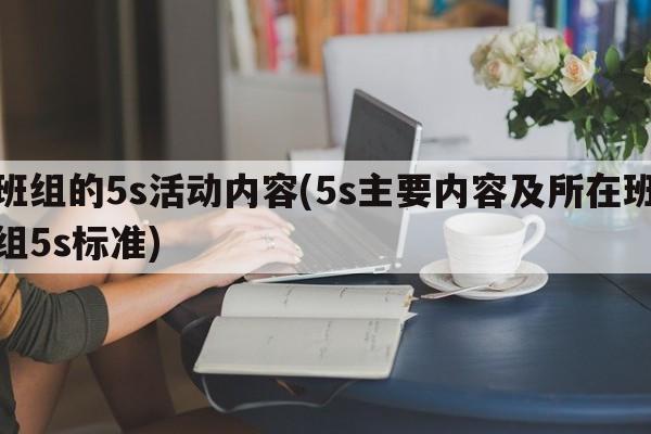 班组的5s活动内容(5s主要内容及所在班组5s标准)