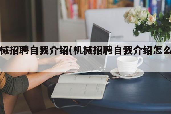 机械招聘自我介绍(机械招聘自我介绍怎么写)