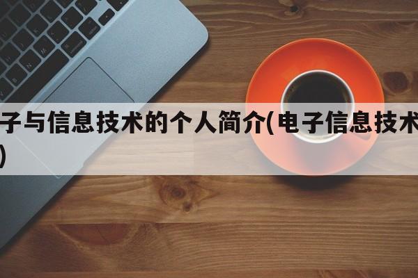 电子与信息技术的个人简介(电子信息技术简历)